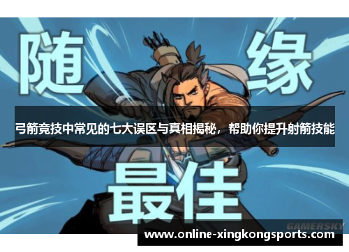 弓箭竞技中常见的七大误区与真相揭秘，帮助你提升射箭技能