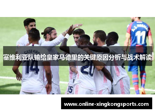 塞维利亚队输给皇家马德里的关键原因分析与战术解读 塞维利亚队输给皇家马德里的关键原因分析与战术解读