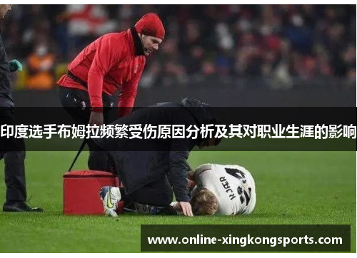 印度选手布姆拉频繁受伤原因分析及其对职业生涯的影响