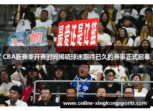CBA新赛季开赛时间揭晓球迷期待已久的赛事正式启幕 CBA新赛季开赛时间揭晓球迷期待已久的赛事正式启幕