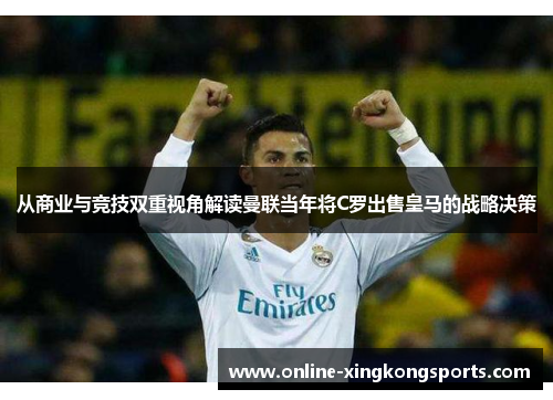 从商业与竞技双重视角解读曼联当年将C罗出售皇马的战略决策