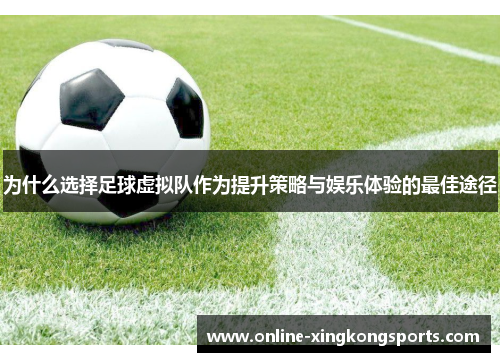 为什么选择足球虚拟队作为提升策略与娱乐体验的最佳途径