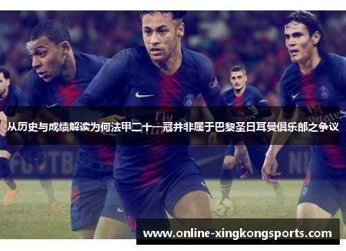 从历史与成绩解读为何法甲二十一冠并非属于巴黎圣日耳曼俱乐部之争议 从历史与成绩解读为何法甲二十一冠并非属于巴黎圣日耳曼俱乐部之争议