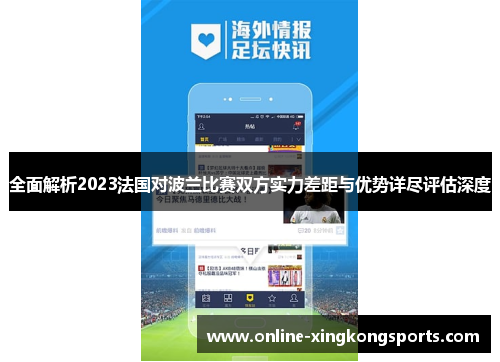 全面解析2023法国对波兰比赛双方实力差距与优势详尽评估深度