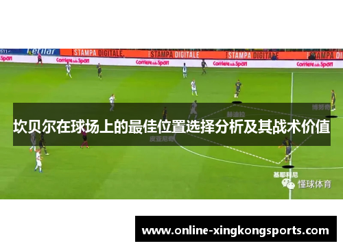 坎贝尔在球场上的最佳位置选择分析及其战术价值