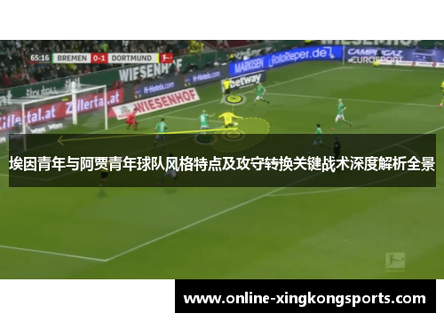 埃因青年与阿贾青年球队风格特点及攻守转换关键战术深度解析全景