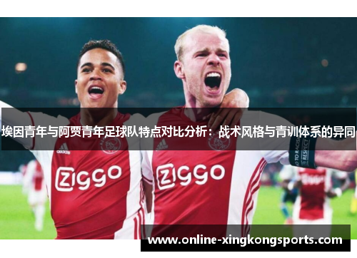 埃因青年与阿贾青年足球队特点对比分析：战术风格与青训体系的异同