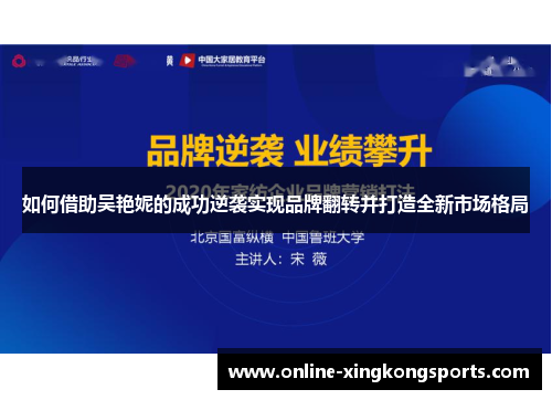 如何借助吴艳妮的成功逆袭实现品牌翻转并打造全新市场格局 如何借助吴艳妮的成功逆袭实现品牌翻转并打造全新市场格局