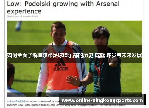 如何全面了解波尔蒂足球俱乐部的历史 成就 球员与未来发展 如何全面了解波尔蒂足球俱乐部的历史 成就 球员与未来发展