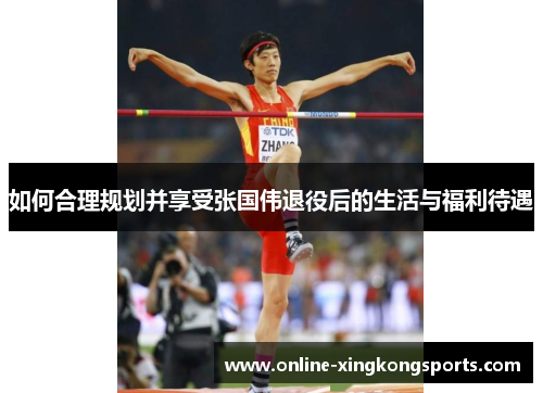 如何合理规划并享受张国伟退役后的生活与福利待遇
