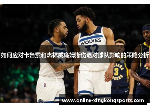 如何应对卡鲁索和杰林威廉姆斯伤退对球队影响的策略分析 如何应对卡鲁索和杰林威廉姆斯伤退对球队影响的策略分析