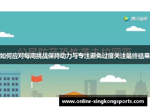 如何应对每周挑战保持动力与专注避免过度关注最终结果 如何应对每周挑战保持动力与专注避免过度关注最终结果