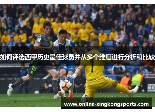 如何评选西甲历史最佳球员并从多个维度进行分析和比较