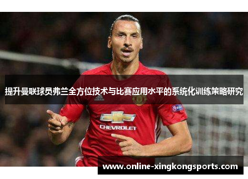 提升曼联球员弗兰全方位技术与比赛应用水平的系统化训练策略研究